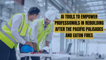 AI Tools to Empower Professionals in Rebuilding After the Pacific Palisades and Eaton Fires